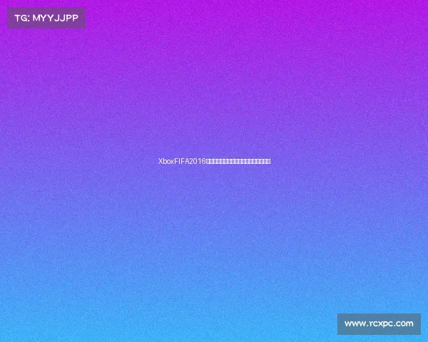 XboxFIFA2016世界杯模式经典回顾与激情对战体验解析